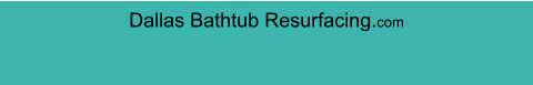 Dallas Bathtub Resurfacing.com